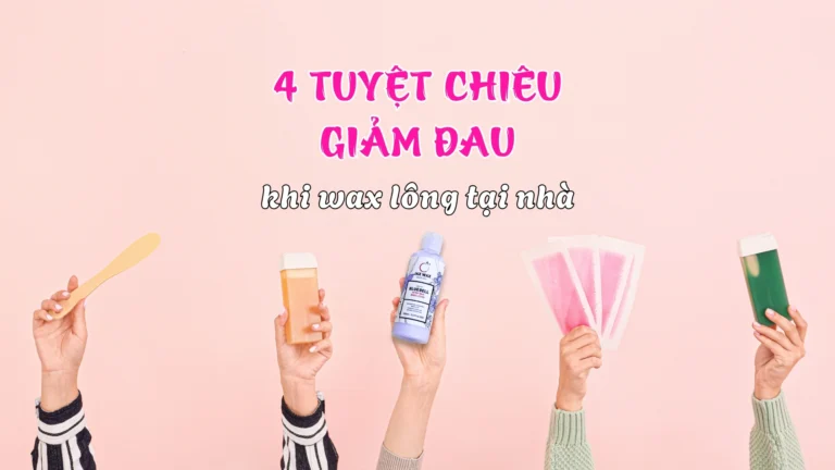 4 Tuyệt Chiêu Giảm Đau khi Wax Lông Tại Nhà