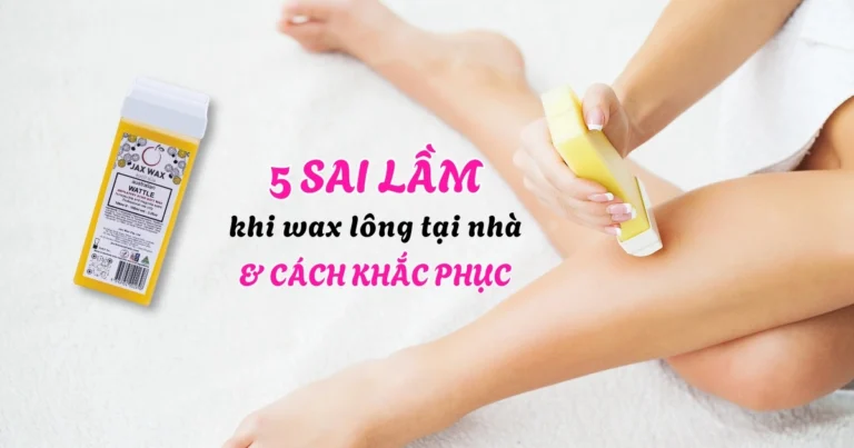 5 Sai Lầm Khi Wax Lông Tại Nhà & Cách Khắc Phục