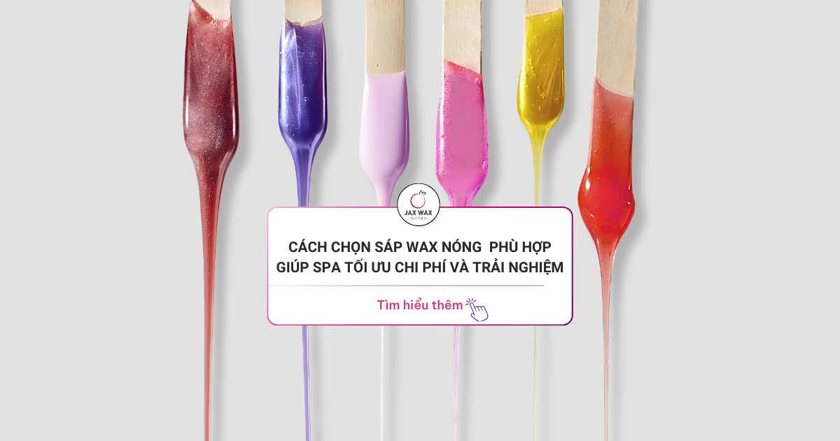 Cách chọn sáp wax nóng cho spa chuyên nghiệp